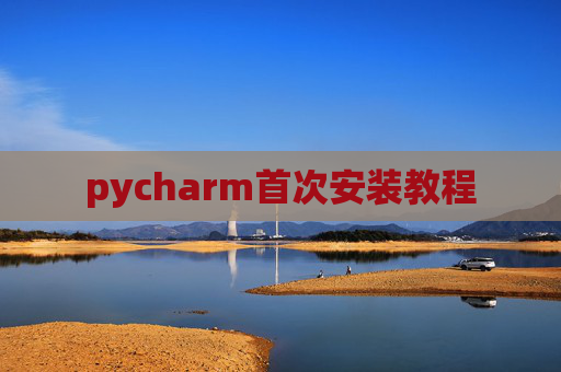 pycharm首次安装教程 pycharm首次安装教程